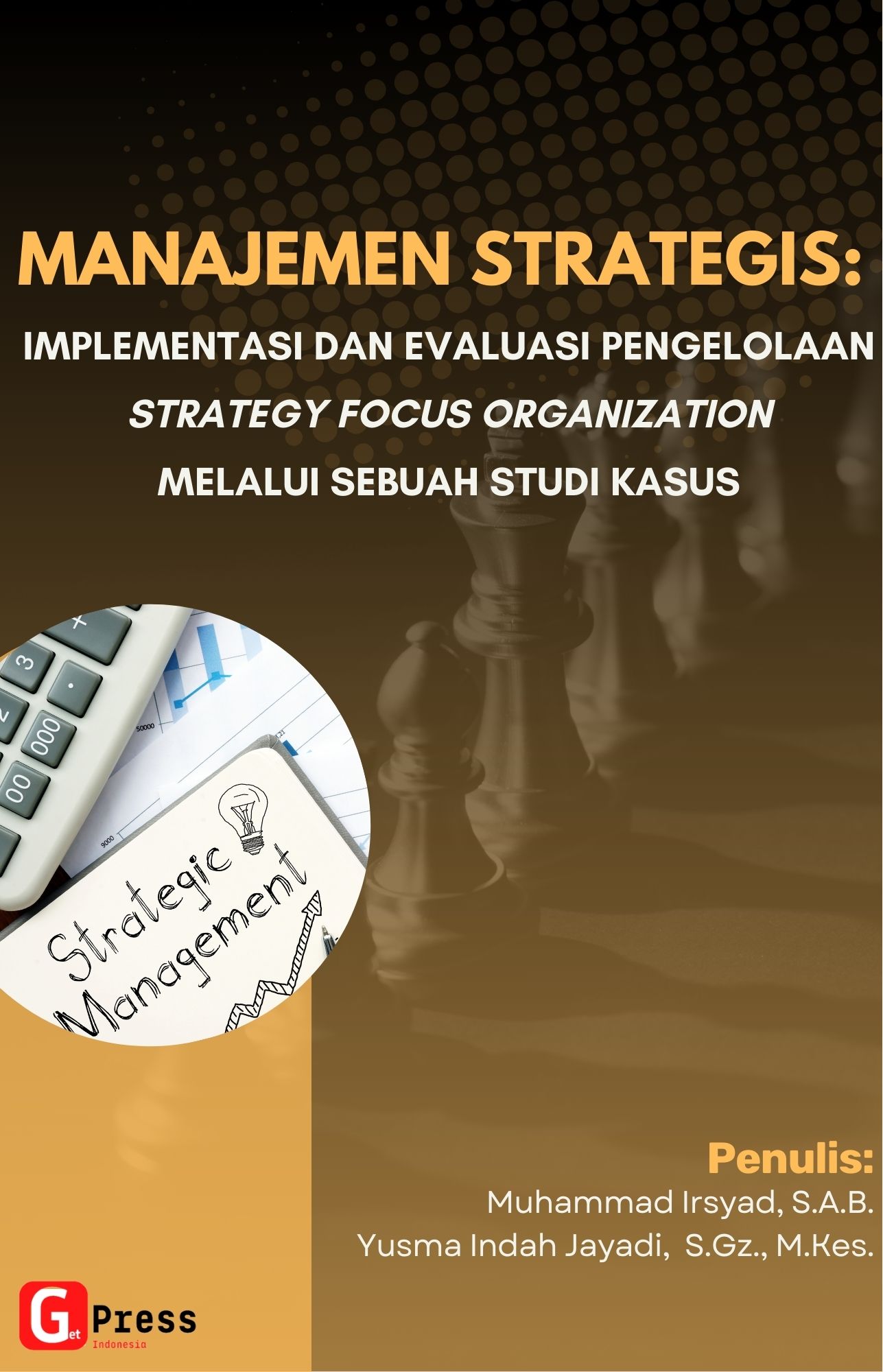 MANAJEMEN STRATEGIS: IMPLEMENTASI DAN EVALUASI PENGELOLAAN STRATEGY FOCUSED ORGANIZATION  MELALUI SEBUAH STUDI KASUS